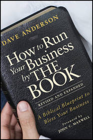 бесплатно читать книгу How to Run Your Business by THE BOOK. A Biblical Blueprint to Bless Your Business автора Dave Anderson