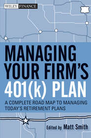 бесплатно читать книгу Managing Your Firm's 401(k) Plan. A Complete Roadmap to Managing Today's Retirement Plans автора Matthew Smith