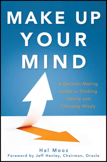 Make Up Your Mind. A Decision Making Guide to Thinking Clearly and Choosing Wisely