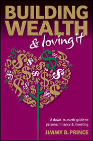 бесплатно читать книгу Building Wealth and Loving It. A Down-to-Earth Guide to Personal Finance and Investing автора Jimmy Prince