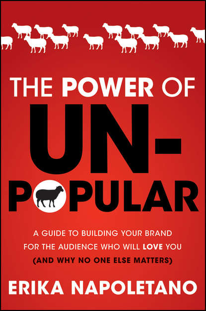 бесплатно читать книгу The Power of Unpopular. A Guide to Building Your Brand for the Audience Who Will Love You (and why no one else matters) автора Erika Napoletano