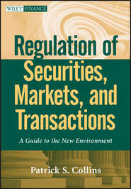 бесплатно читать книгу Regulation of Securities, Markets, and Transactions. A Guide to the New Environment автора Patrick Collins