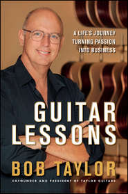 бесплатно читать книгу Guitar Lessons. A Life's Journey Turning Passion into Business автора Bob Taylor