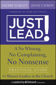 бесплатно читать книгу Just Lead!. A No Whining, No Complaining, No Nonsense Practical Guide for Women Leaders in the Church автора Sherry Surratt
