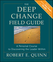 бесплатно читать книгу The Deep Change Field Guide. A Personal Course to Discovering the Leader Within автора Robert Quinn