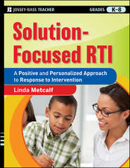 бесплатно читать книгу Solution-Focused RTI. A Positive and Personalized Approach to Response-to-Intervention автора Linda Metcalf
