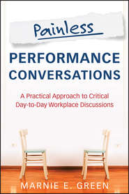 бесплатно читать книгу Painless Performance Conversations. A Practical Approach to Critical Day-to-Day Workplace Discussions автора Marnie Green