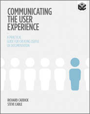 бесплатно читать книгу Communicating the User Experience. A Practical Guide for Creating Useful UX Documentation автора Richard Caddick