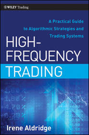 бесплатно читать книгу High-Frequency Trading. A Practical Guide to Algorithmic Strategies and Trading Systems автора Irene Aldridge