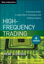 бесплатно читать книгу High-Frequency Trading. A Practical Guide to Algorithmic Strategies and Trading Systems автора Irene Aldridge