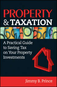 бесплатно читать книгу Property & Taxation. A Practical Guide to Saving Tax on Your Property Investments автора Jimmy Prince