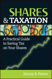 бесплатно читать книгу Shares and Taxation. A Practical Guide to Saving Tax on Your Shares автора Jimmy Prince