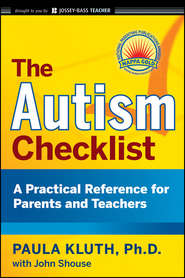 бесплатно читать книгу The Autism Checklist. A Practical Reference for Parents and Teachers автора Paula Kluth