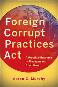 бесплатно читать книгу Foreign Corrupt Practices Act. A Practical Resource for Managers and Executives автора Aaron Murphy