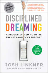 бесплатно читать книгу Disciplined Dreaming. A Proven System to Drive Breakthrough Creativity автора Josh Linkner
