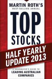 бесплатно читать книгу Top Stocks 2013 Half Yearly Update. A Sharebuyer's Guide to Leading Australian Companies автора Martin Roth