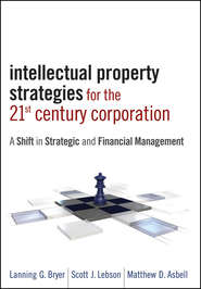 бесплатно читать книгу Intellectual Property Strategies for the 21st Century Corporation. A Shift in Strategic and Financial Management автора Matthew Asbell