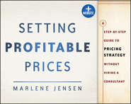 бесплатно читать книгу Setting Profitable Prices. A Step-by-Step Guide to Pricing Strategy--Without Hiring a Consultant автора Marlene Jensen