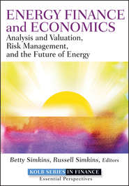 бесплатно читать книгу Energy Finance and Economics. Analysis and Valuation, Risk Management, and the Future of Energy автора Betty Simkins