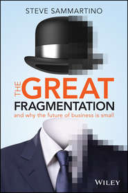 бесплатно читать книгу The Great Fragmentation. And Why the Future of Business is Small автора Steve Sammartino