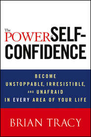 бесплатно читать книгу The Power of Self-Confidence. Become Unstoppable, Irresistible, and Unafraid in Every Area of Your Life автора Брайан Трейси