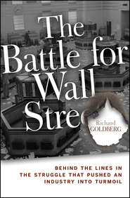 бесплатно читать книгу The Battle for Wall Street. Behind the Lines in the Struggle that Pushed an Industry into Turmoil автора Richard Goldberg