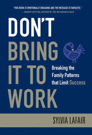 бесплатно читать книгу Don't Bring It to Work. Breaking the Family Patterns That Limit Success автора Sylvia Lafair