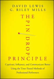 бесплатно читать книгу The Pin Drop Principle. Captivate, Influence, and Communicate Better Using the Time-Tested Methods of Professional Performers автора David Lewis