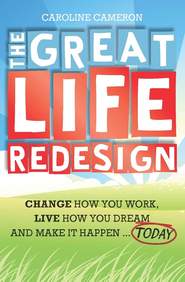 бесплатно читать книгу The Great Life Redesign. Change How You Work, Live How You Dream and Make It Happen .. Today автора Caroline Cameron