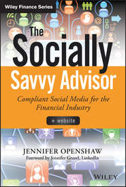 бесплатно читать книгу The Socially Savvy Advisor + Website. Compliant Social Media for the Financial Industry автора Jennifer Openshaw