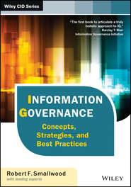 бесплатно читать книгу Information Governance. Concepts, Strategies, and Best Practices автора Robert F. Smallwood
