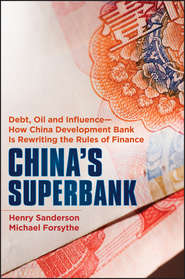 бесплатно читать книгу China's Superbank. Debt, Oil and Influence - How China Development Bank is Rewriting the Rules of Finance автора Henry Sanderson