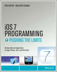 бесплатно читать книгу iOS 7 Programming Pushing the Limits. Develop Advance Applications for Apple iPhone, iPad, and iPod Touch автора Rob Napier