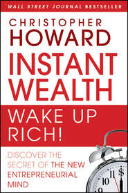 бесплатно читать книгу Instant Wealth Wake Up Rich!. Discover The Secret of The New Entrepreneurial Mind автора Christopher Howard