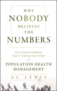 бесплатно читать книгу Why Nobody Believes the Numbers. Distinguishing Fact from Fiction in Population Health Management автора Al Lewis