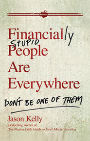 бесплатно читать книгу Financially Stupid People Are Everywhere. Don't Be One Of Them автора Jason Kelly