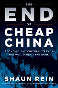 бесплатно читать книгу The End of Cheap China. Economic and Cultural Trends that Will Disrupt the World автора Shaun Rein