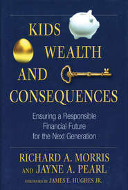 бесплатно читать книгу Kids, Wealth, and Consequences. Ensuring a Responsible Financial Future for the Next Generation автора James E. Hughes