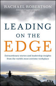 бесплатно читать книгу Leading on the Edge. Extraordinary Stories and Leadership Insights from The World's Most Extreme Workplace автора Rachael Robertson