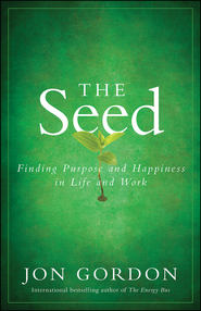 бесплатно читать книгу The Seed. Finding Purpose and Happiness in Life and Work автора Джон Гордон