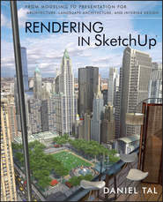 бесплатно читать книгу Rendering in SketchUp. From Modeling to Presentation for Architecture, Landscape Architecture, and Interior Design автора Daniel Tal