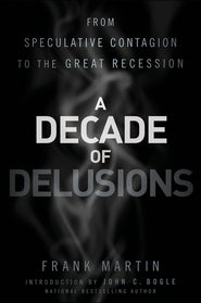 бесплатно читать книгу A Decade of Delusions. From Speculative Contagion to the Great Recession автора Джон Богл