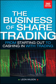 бесплатно читать книгу Business of Share Trading. From Starting Out to Cashing in with Trading автора Leon Wilson