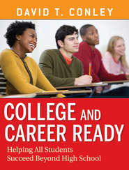 бесплатно читать книгу College and Career Ready. Helping All Students Succeed Beyond High School автора David Conley