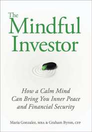бесплатно читать книгу The Mindful Investor. How a Calm Mind Can Bring You Inner Peace and Financial Security автора Maria Gonzalez