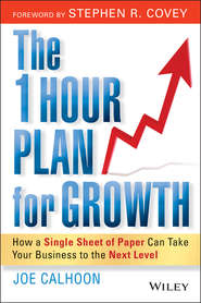 бесплатно читать книгу The One Hour Plan For Growth. How a Single Sheet of Paper Can Take Your Business to the Next Level автора Joe Calhoon