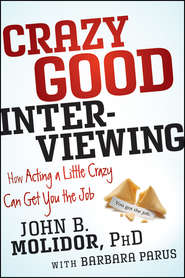 бесплатно читать книгу Crazy Good Interviewing. How Acting A Little Crazy Can Get You The Job автора Barbara Parus
