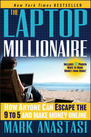 бесплатно читать книгу The Laptop Millionaire. How Anyone Can Escape the 9 to 5 and Make Money Online автора Mark Anastasi