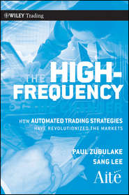 бесплатно читать книгу The High Frequency Game Changer. How Automated Trading Strategies Have Revolutionized the Markets автора Paul Zubulake