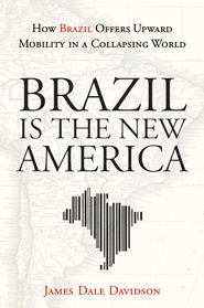 бесплатно читать книгу Brazil Is the New America. How Brazil Offers Upward Mobility in a Collapsing World автора James Davidson